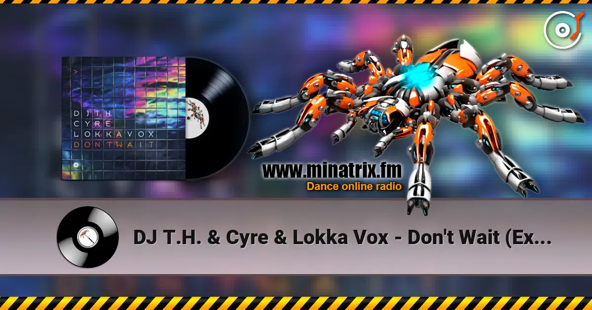 DJ T.H. & Cyre & Lokka Vox - Don't Wait (Extended Mix) escuchar online en alta calidad | Minatrix.FM