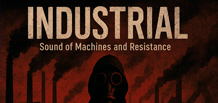 Industrial — la música de las máquinas, del ruido y de la protesta.